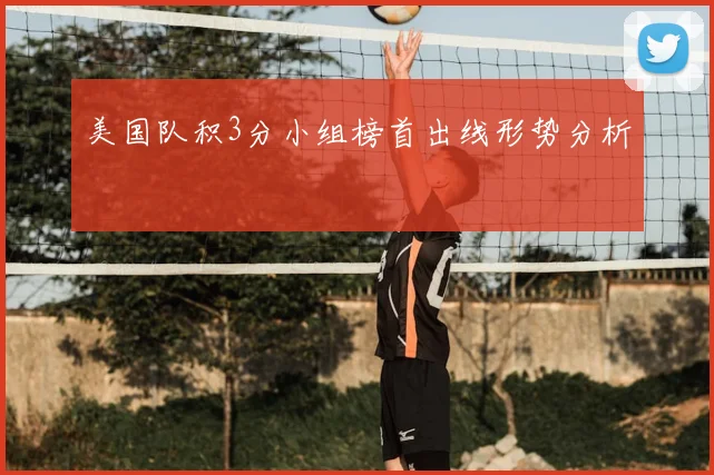 美国队积3分小组榜首出线形势分析