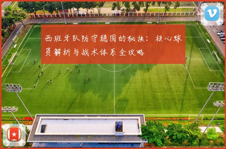 西班牙队防守稳固的秘诀：核心球员解析与战术体系全攻略